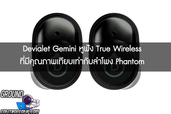 Devialet Gemini หูฟัง True Wireless ที่มีคุณภาพเทียบเท่ากับลำโพง Phantom