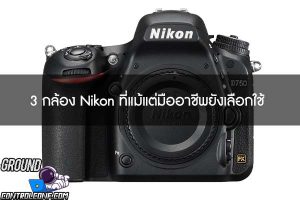 3 กล้อง Nikon ที่แม้แต่มืออาชีพยังเลือกใช้