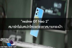 “realme GT Neo 2” สมาร์ทโฟนสเปกโหดแต่ราคาสบายกระเป๋า