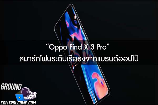 “Oppo Find X 3 Pro” สมาร์ทโฟนระดับเรือธงจากแบรนด์ออปโป้