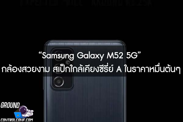 “Samsung Galaxy M52 5G” กล้องสวยงาม สเป็กใกล้เคียงซีรี่ย์ A ในราคาหมื่นต้นๆ