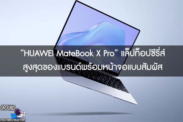 “HUAWEI MateBook X Pro” แล็ปท็อปซีรี่ส์สูงสุดของแบรนด์พร้อมหน้าจอแบบสัมผัส