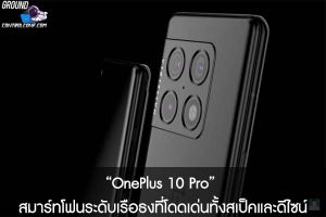 “OnePlus 10 Pro” สมาร์ทโฟนระดับเรือธงที่โดดเด่นทั้งสเป็คและดีไซน์