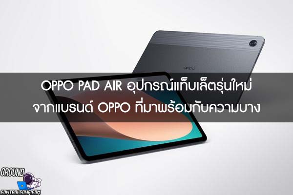 OPPO PAD AIR อุปกรณ์แท็บเล็ตรุ่นใหม่จากแบรนด์ OPPO ที่มาพร้อมกับความบาง